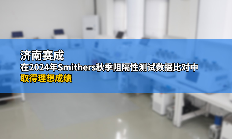濟(jì)南賽成在2024年Smithers秋季阻隔性測(cè)試數(shù)據(jù)比對(duì)中取得理想成績(jī)